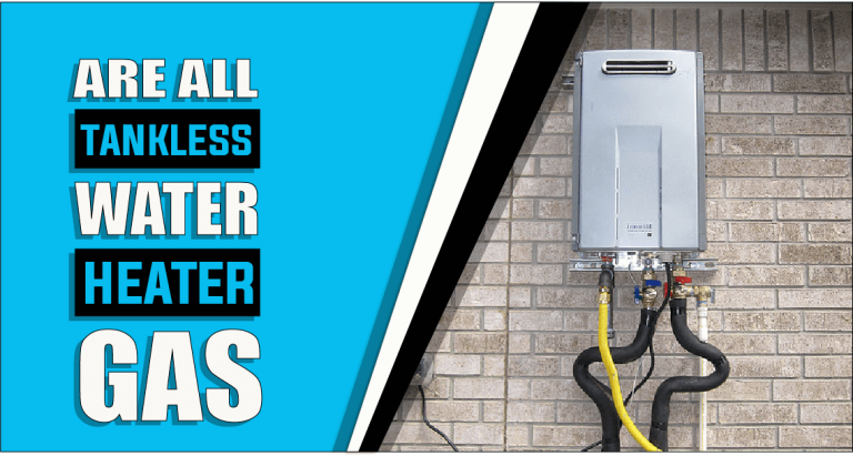 Are All Tankless Water Heaters Gas