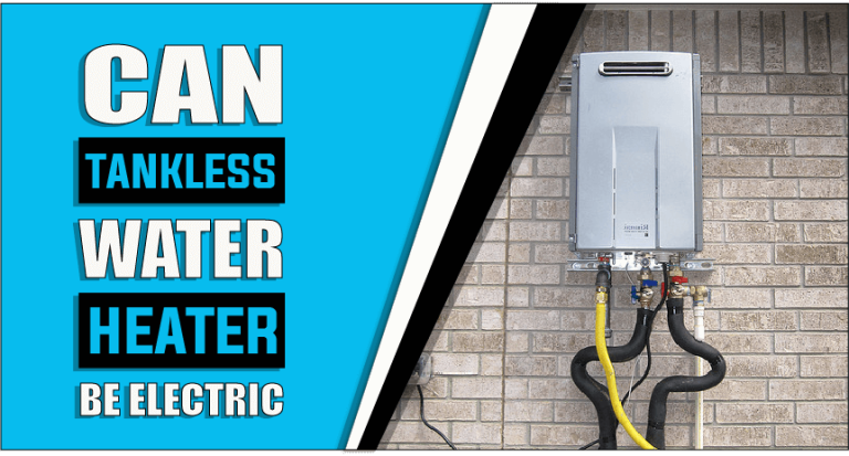 Can Tankless Water Heaters Be Electric – The Truth Reveals