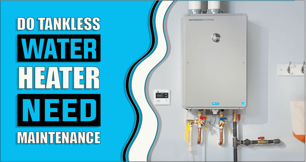 Do Tankless Water Heaters Need Maintenance