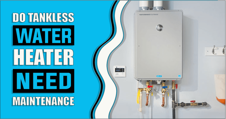 Do Tankless Water Heaters Need Maintenance – The Truth Reveals
