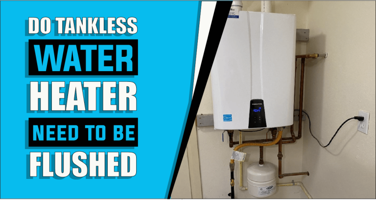 Do Tankless Water Heaters Need To Be Flushed – The Truth Reveals