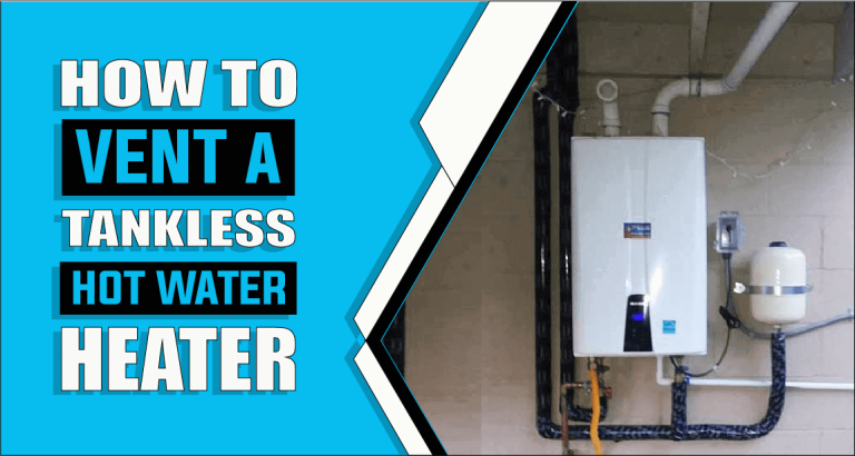 How To Vent A Tankless Water Heater – The Truth Reveals