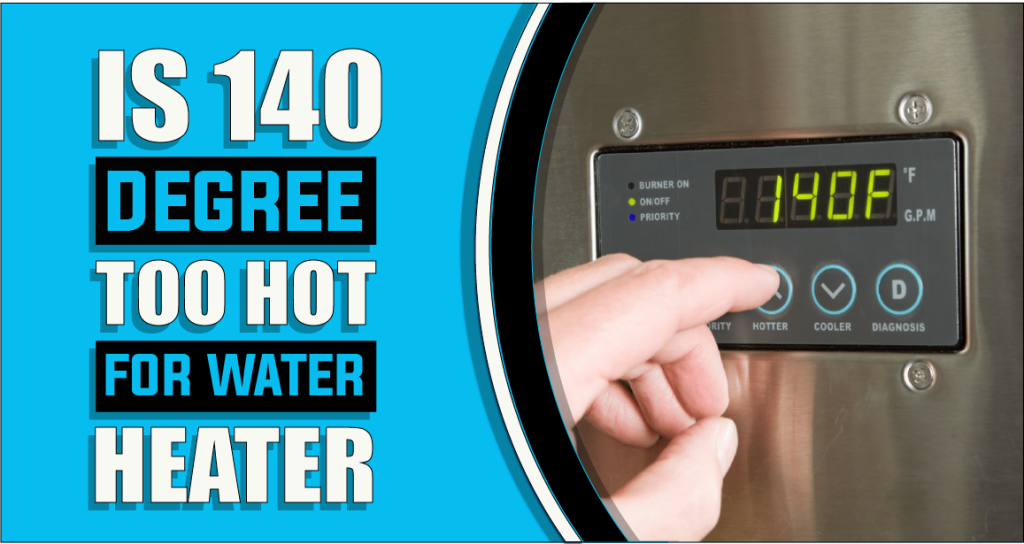 Is 140 Degrees too Hot for Water Heater?