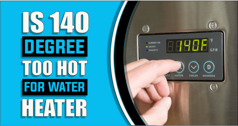 Is 140 Degrees too Hot for Water Heater – The Truth Reveals