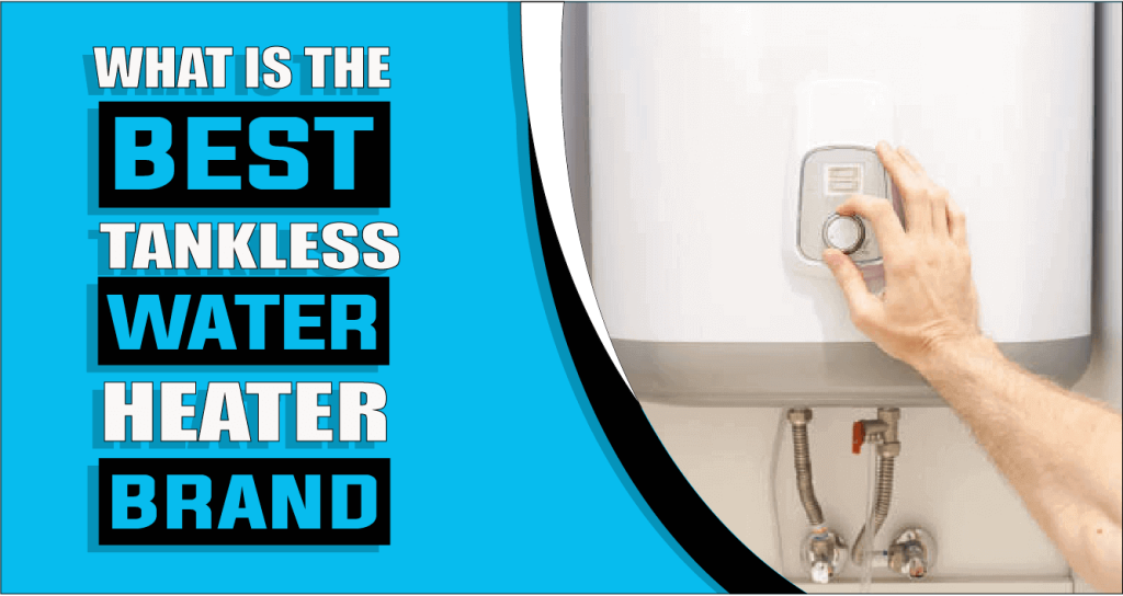 What Is The Best Tankless Water Heater Brand