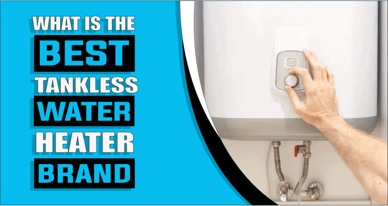 What Is The Best Tankless Water Heater Brand – The Truth Reveals