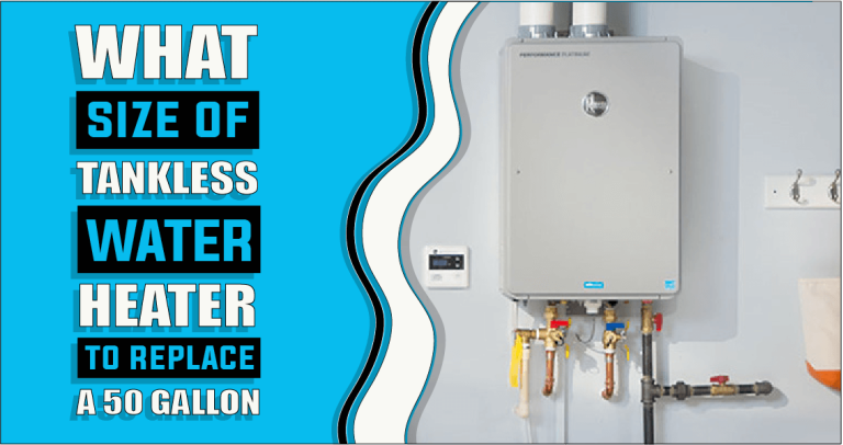 What Size Tankless Water Heater To Replace A 50 Gallon – The Truth Reveals
