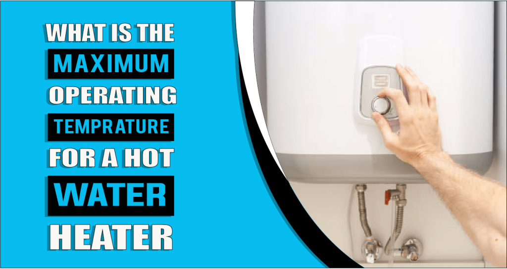 What is the Maximum Temperature for a Hot Water Heater