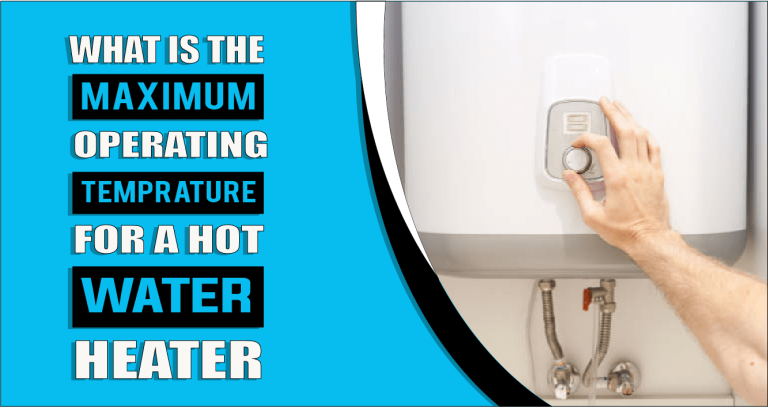 What is the Maximum Temperature for a Hot Water Heater – The Truth Reveals