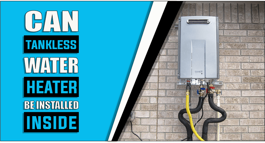 can tankless water heaters be installed inside