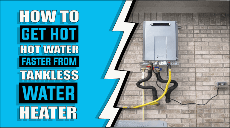 How To Get Hot Water Faster From Tankless Water Heater – The Truth Reveals