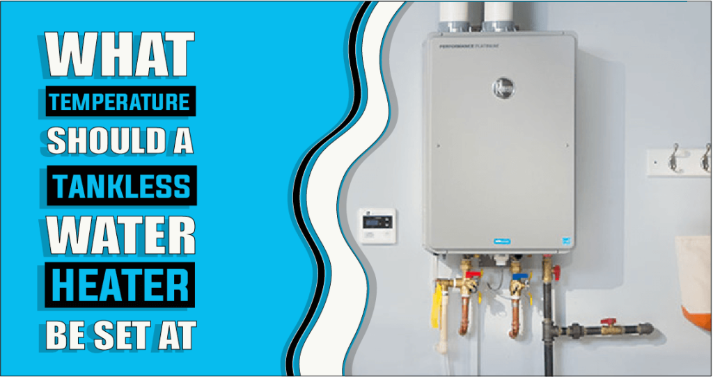 What Temperature Should A Tankless Water Heater Be Set At