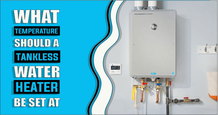 What Temperature Should A Tankless Water Heater Be Set At – The Truth Reveals