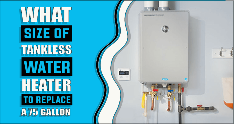 What Size Tankless Water Heater To Replace A 75 Gallon – The Truth Reveals