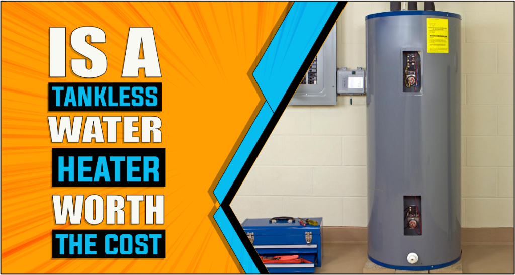 Is A Tankless Water Heater Worth The Cost