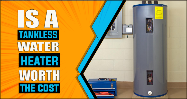 Is A Tankless Water Heater Worth The Cost | Value Unveiled