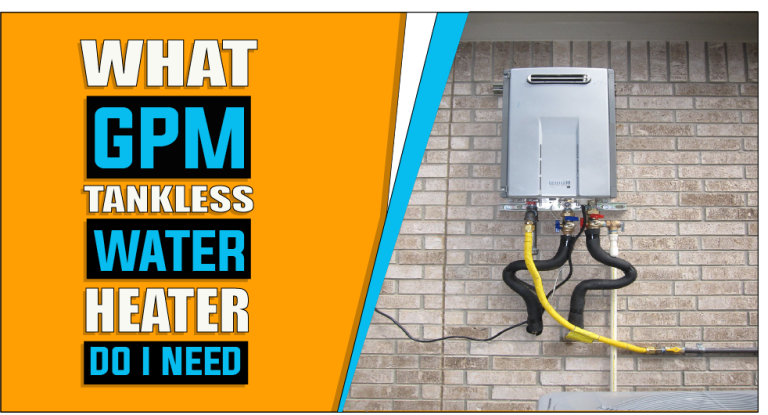 What GPM Tankless Water Heater Do I Need | Determining Your Perfect Match?