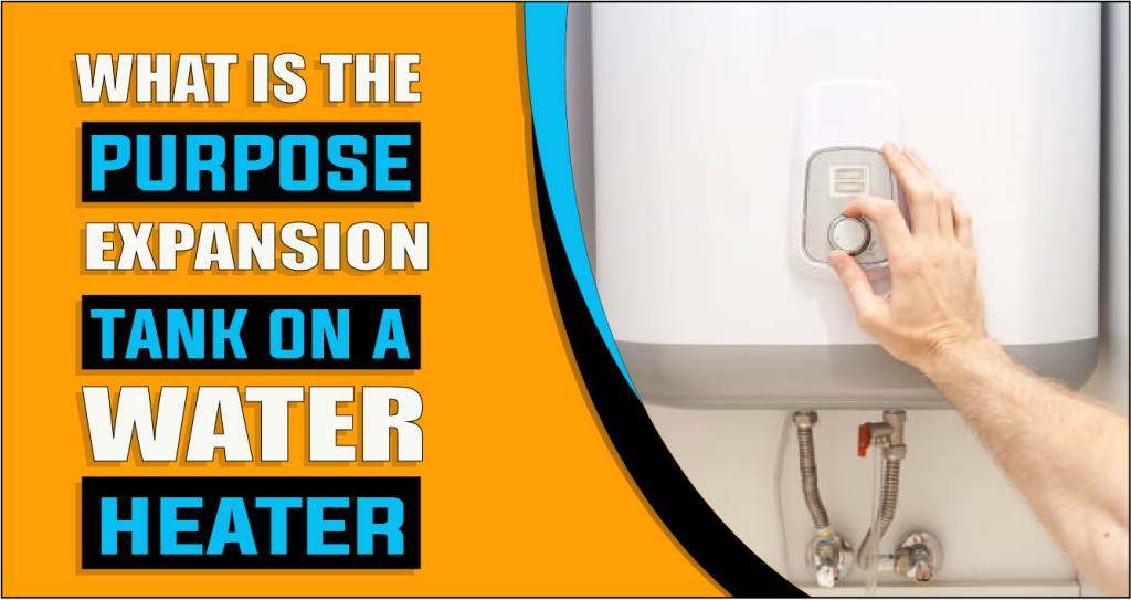 What Is the Purpose of An Expansion Tank on A Water Heater